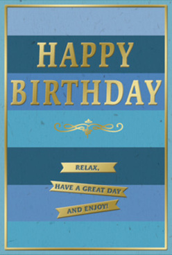 This elegant birthday card feels like a calm breath in the middle of a lively Canonbury celebration, its entire design built around soothing blue tones and soft, reflective gold. The background is formed of broad, horizontal stripes that step gently from deep navy at the bottom to misty, pale blue at the top, recalling the shifting shades of the sky above the Georgian terraces near Canonbury Station. Each band is wide and even, lending the card a composed rhythm, as though inviting the eye to wander slowly upward. Floating across the centre in proud, embossed capitals, the words "HAPPY BIRTHDAY" gleam in metallic gold. The lettering is bold yet graceful, with smooth edges and a slight raised texture that would be pleasing to touch, like the polished edge of a picture frame. As the light catches the gold, it creates a subtle sheen rather than a harsh glare, giving the greeting a feeling of warmth and sincerity. Just below this main message, a decorative golden flourish arcs gently outward, its curling lines reminiscent of traditional calligraphy or the ironwork you might notice on balconies off Essex Road. Beneath the flourish, three slim gold banners are stacked neatly, each carrying part of the heartfelt phrase: "Relax, have a great day and enjoy!" These banners echo the calm order of the blue stripes, reinforcing the theme of ease and contentment. A narrow gold line runs around the entire edge of the card, framing everything with a quiet sense of completion. Imagined on a dining table near New River Walk, perhaps next to a vase of fresh birthday blooms from a local Canonbury florist, this card speaks of thoughtful wishes, unhurried celebration, and a day meant to be savoured gently from morning to night.